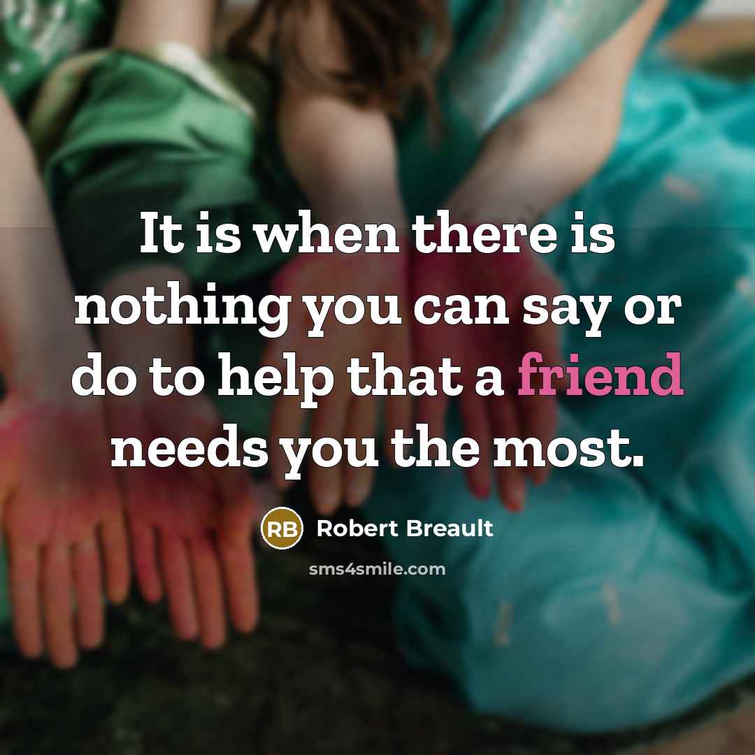“It is when there is nothing you can say or…” quote by Robert Breault