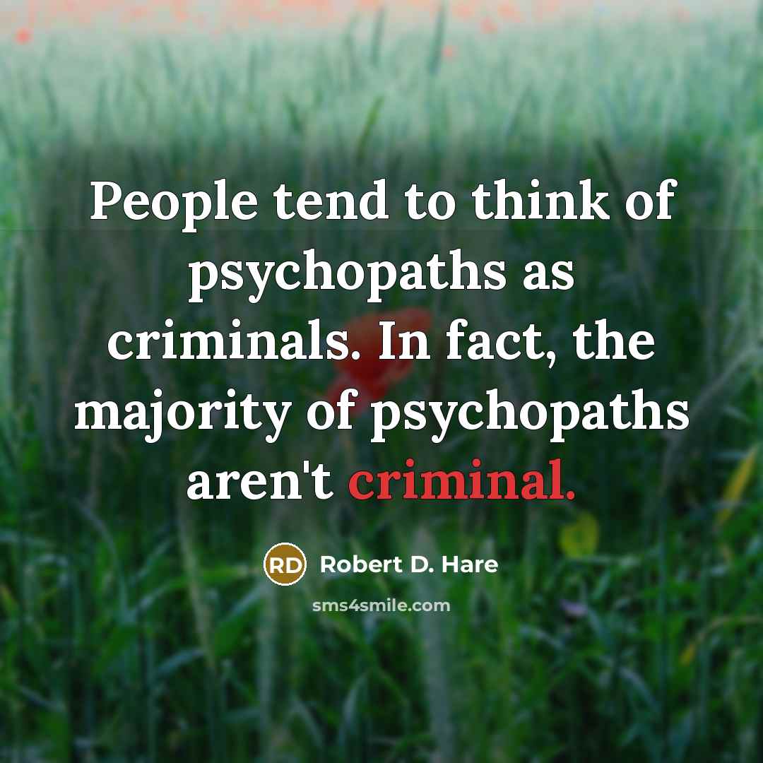“People tend to think of psychopaths as criminals. In fact,…” quote by Robert D. Hare