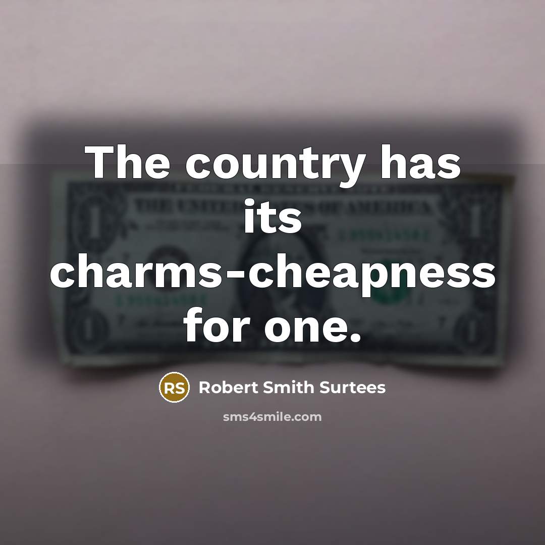 “The country has its charms-cheapness for one.…” quote by Robert Smith Surtees