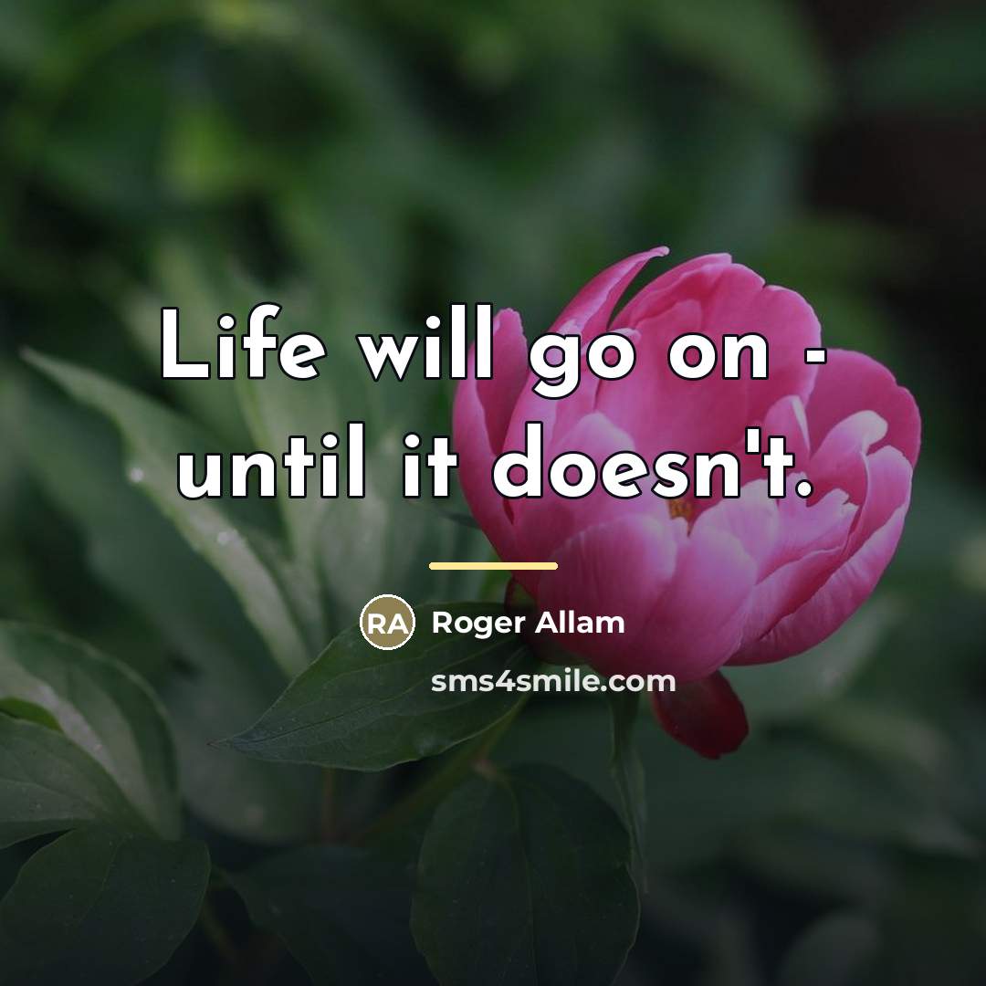 “Life will go on - until it doesn't.…” quote by Roger Allam