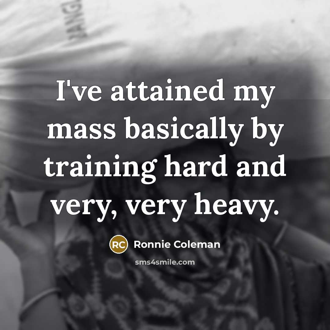 “I've attained my mass basically by training hard and very,…” quote by Ronnie Coleman