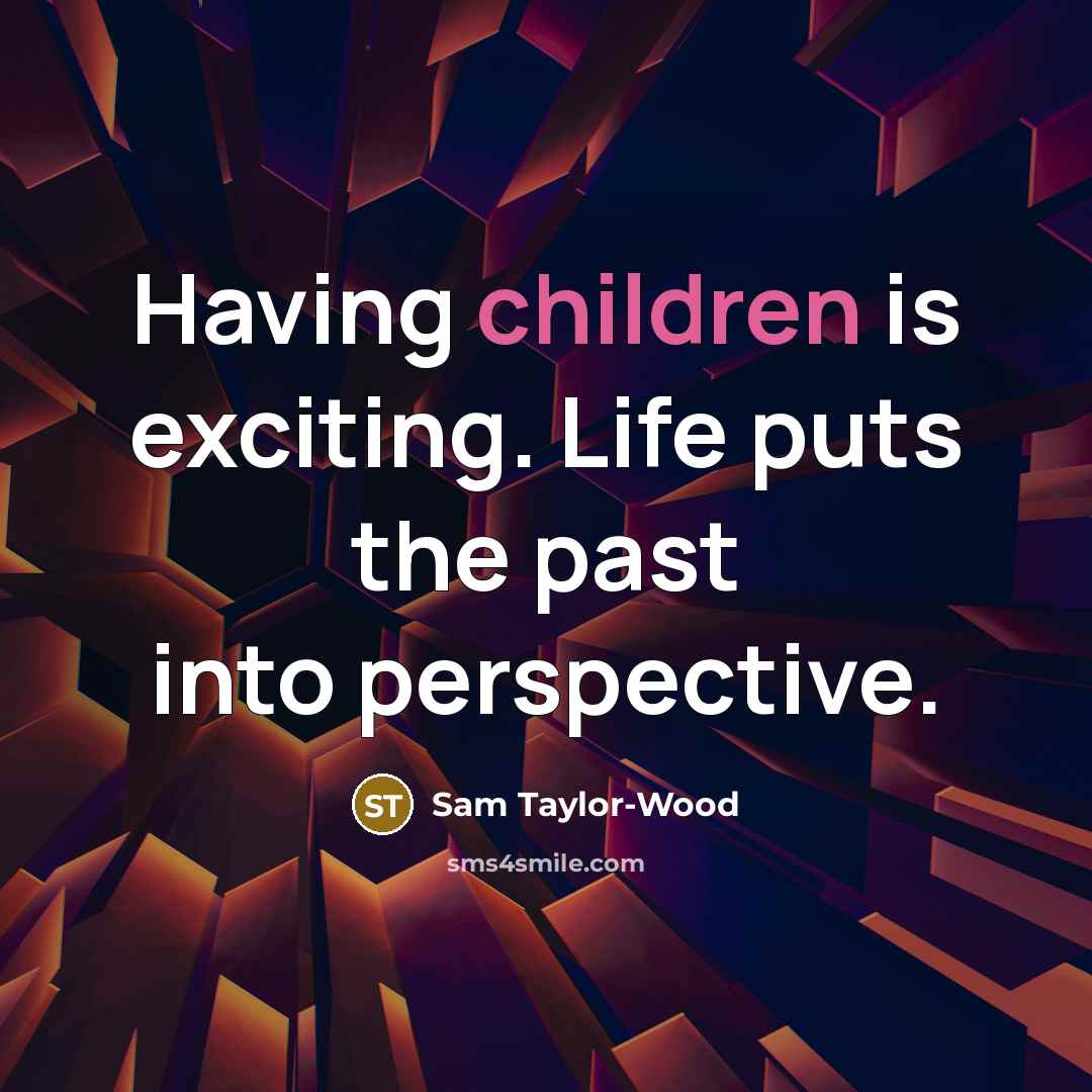 “Having children is exciting. Life puts the past into perspective.…” quote by Sam Taylor-Wood