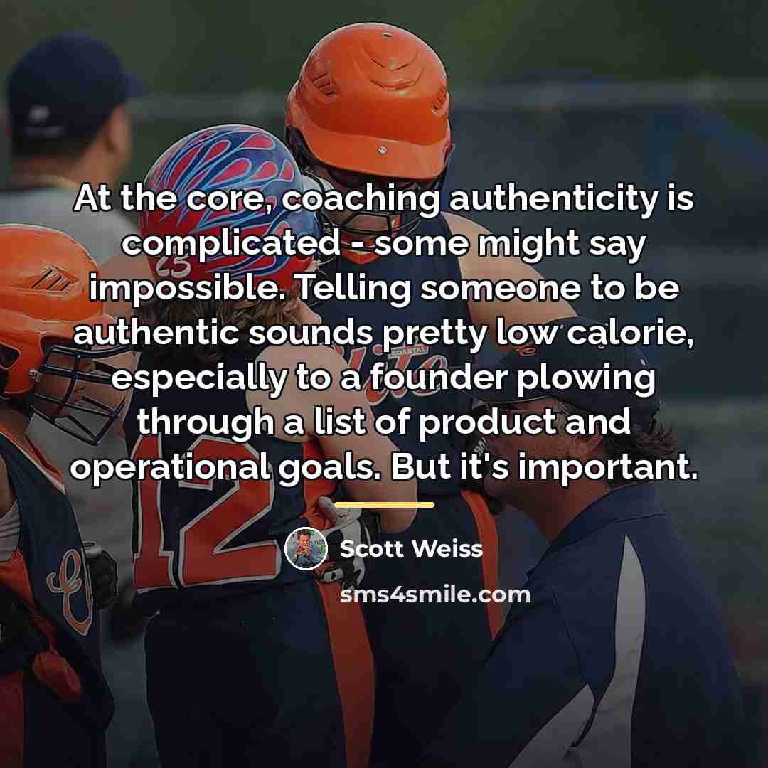 “At the core, coaching authenticity is complicated - some might…” quote by Scott Weiss
