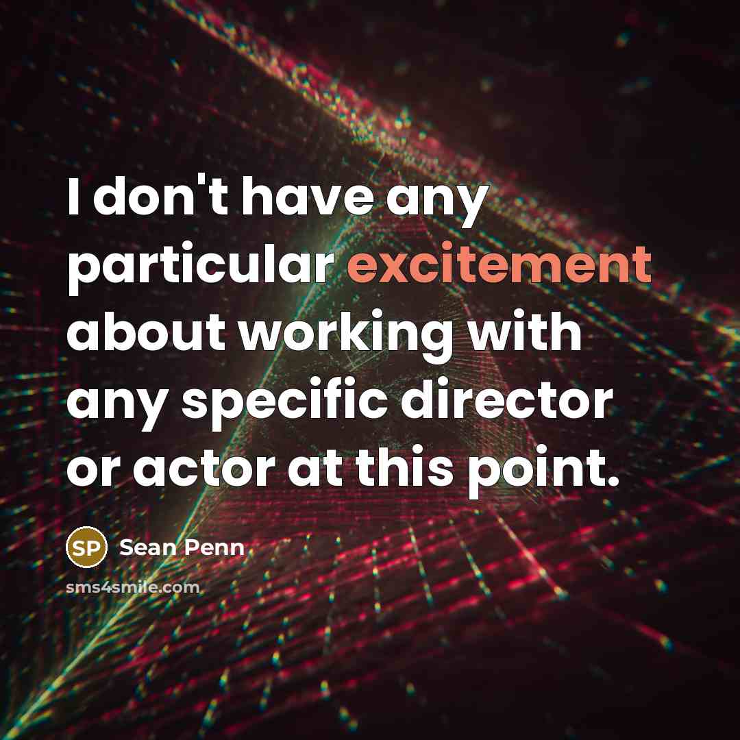 “I don't have any particular excitement about working with any…” quote by Sean Penn