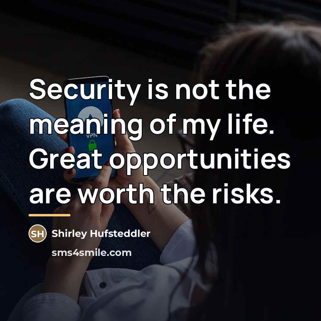 “Security is not the meaning of my life. Great opportunities…” quote by Anonymous