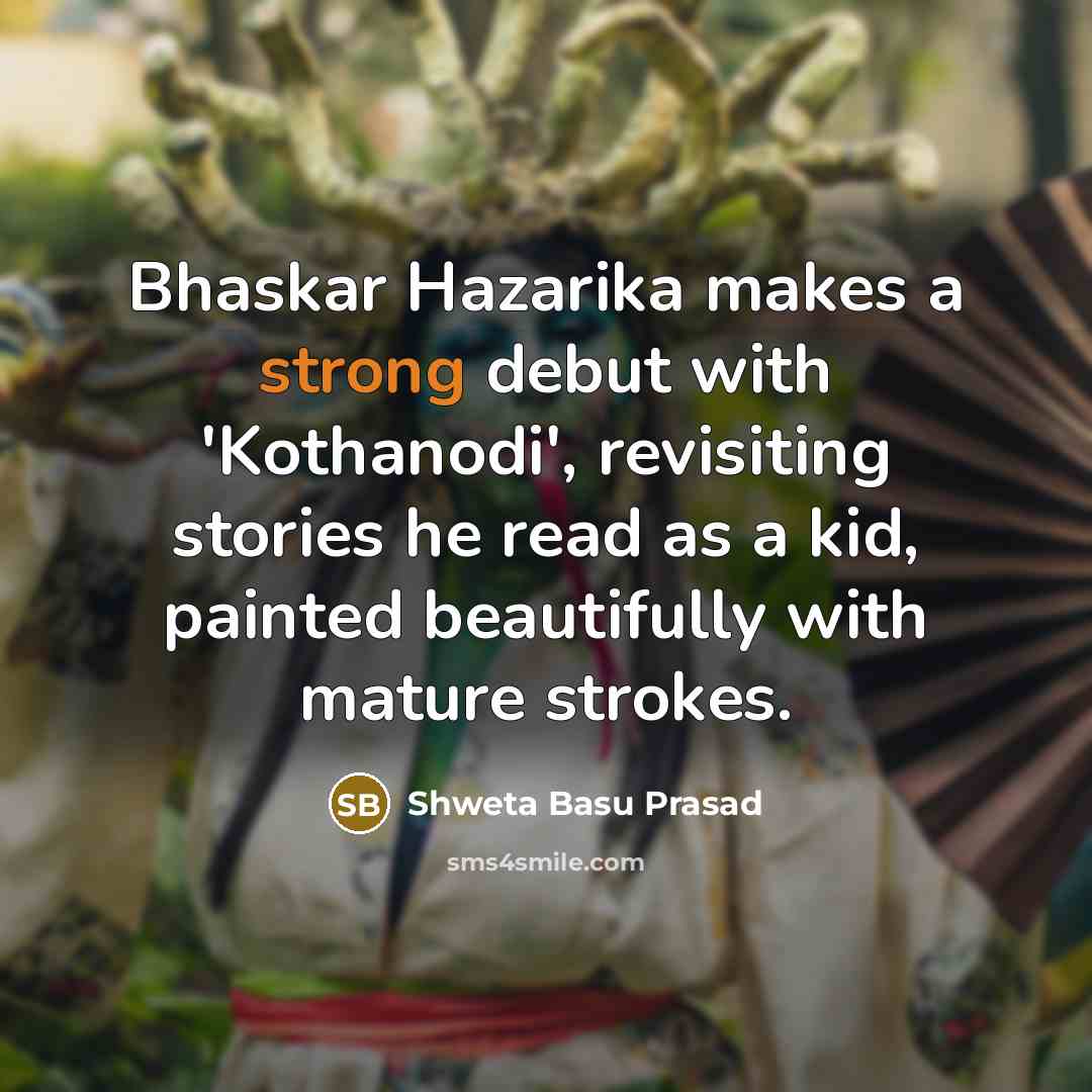 “Bhaskar Hazarika makes a strong debut with 'Kothanodi', revisiting stories…” quote by Shweta Basu Prasad