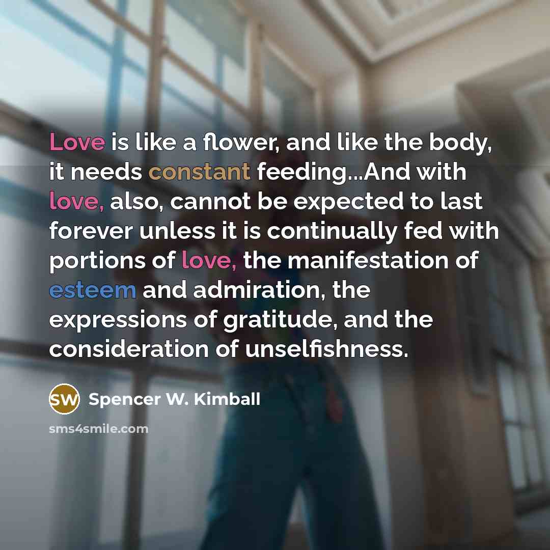 “Love is like a flower, and like the body, it…” quote by Spencer W. Kimball