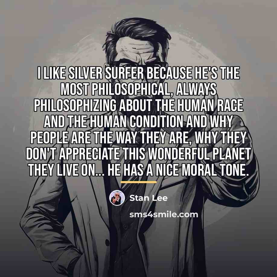“I like Silver Surfer because he's the most philosophical, always…” quote by Stan Lee