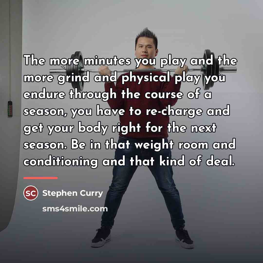 “The more minutes you play and the more grind and…” quote by Stephen Curry