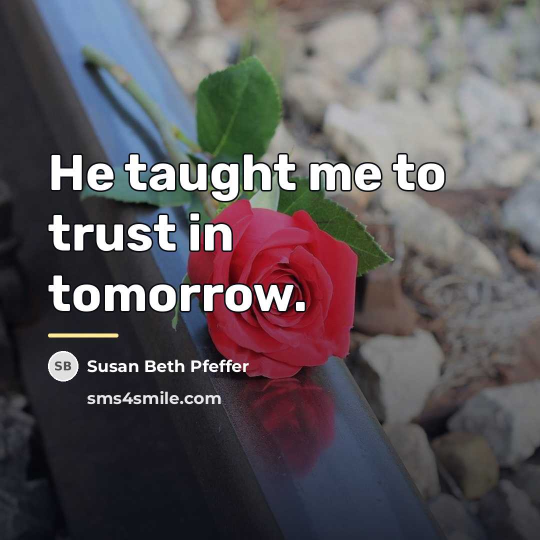 “He taught me to trust in tomorrow.…” quote by Susan Beth Pfeffer