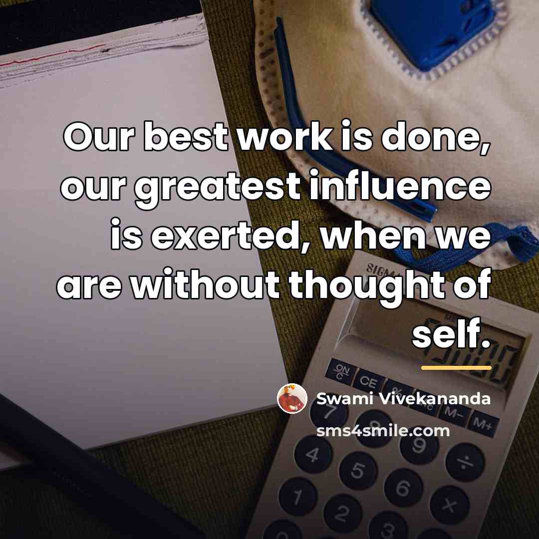 “Our best work is done, our greatest influence is exerted,…” quote by Swami Vivekananda
