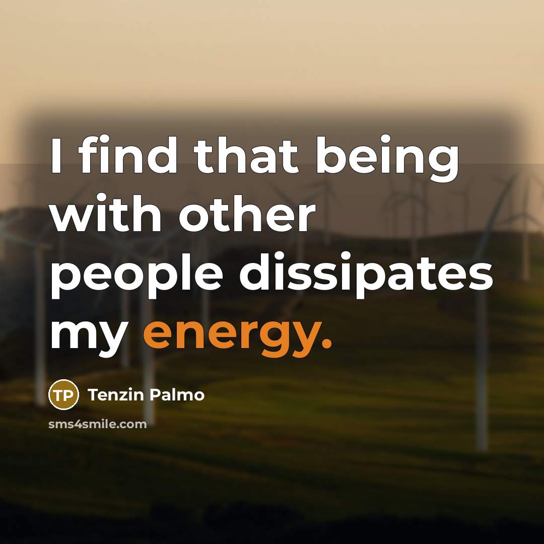 “I find that being with other people dissipates my energy.…” quote by Tenzin Palmo