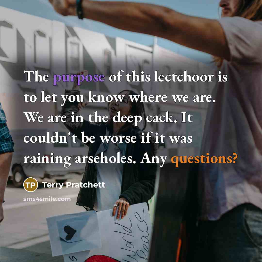 “The purpose of this lectchoor is to let you know…” quote by Terry Pratchett