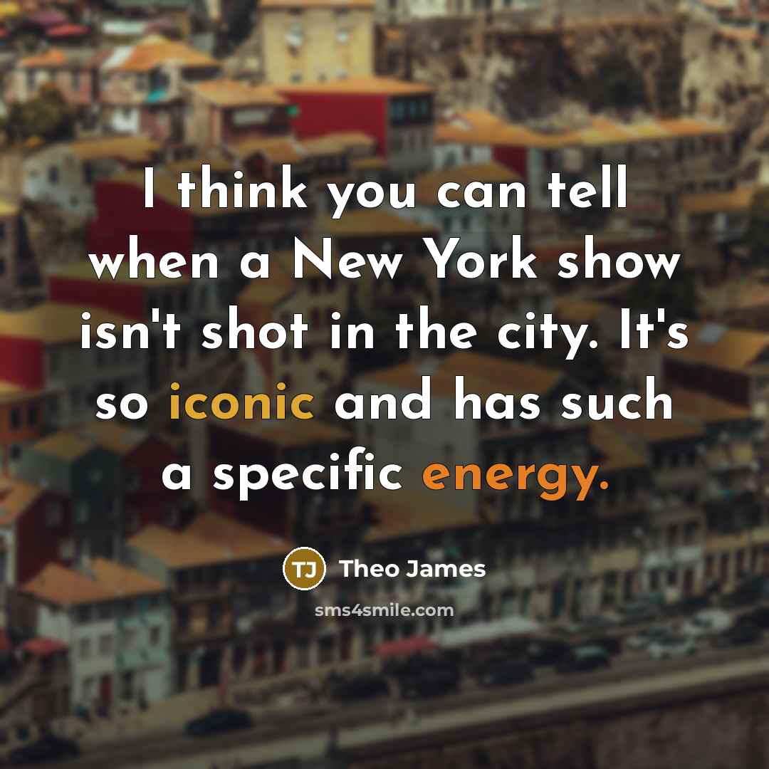 “I think you can tell when a New York show…” quote by Theo James