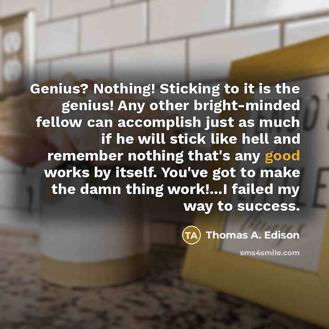 “Genius? Nothing! Sticking to it is the genius! Any other…” quote by Thomas A. Edison
