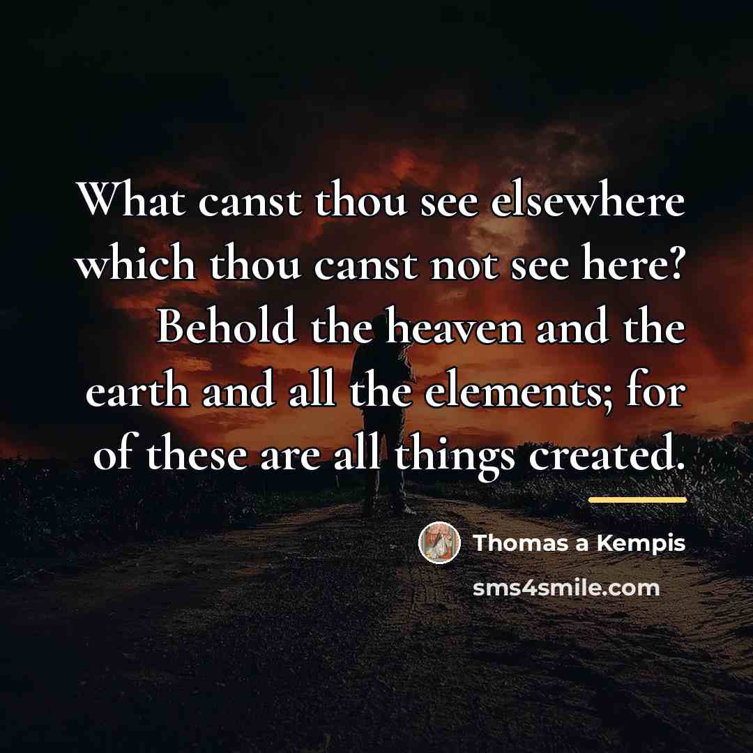 “What canst thou see elsewhere which thou canst not see…” quote by Thomas a Kempis