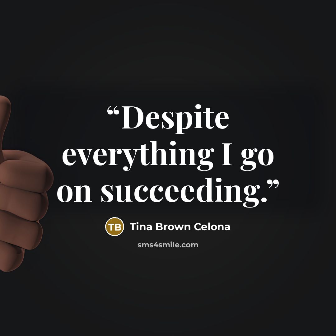 “Despite everything I go on succeeding.” quote by Tina Brown Celona