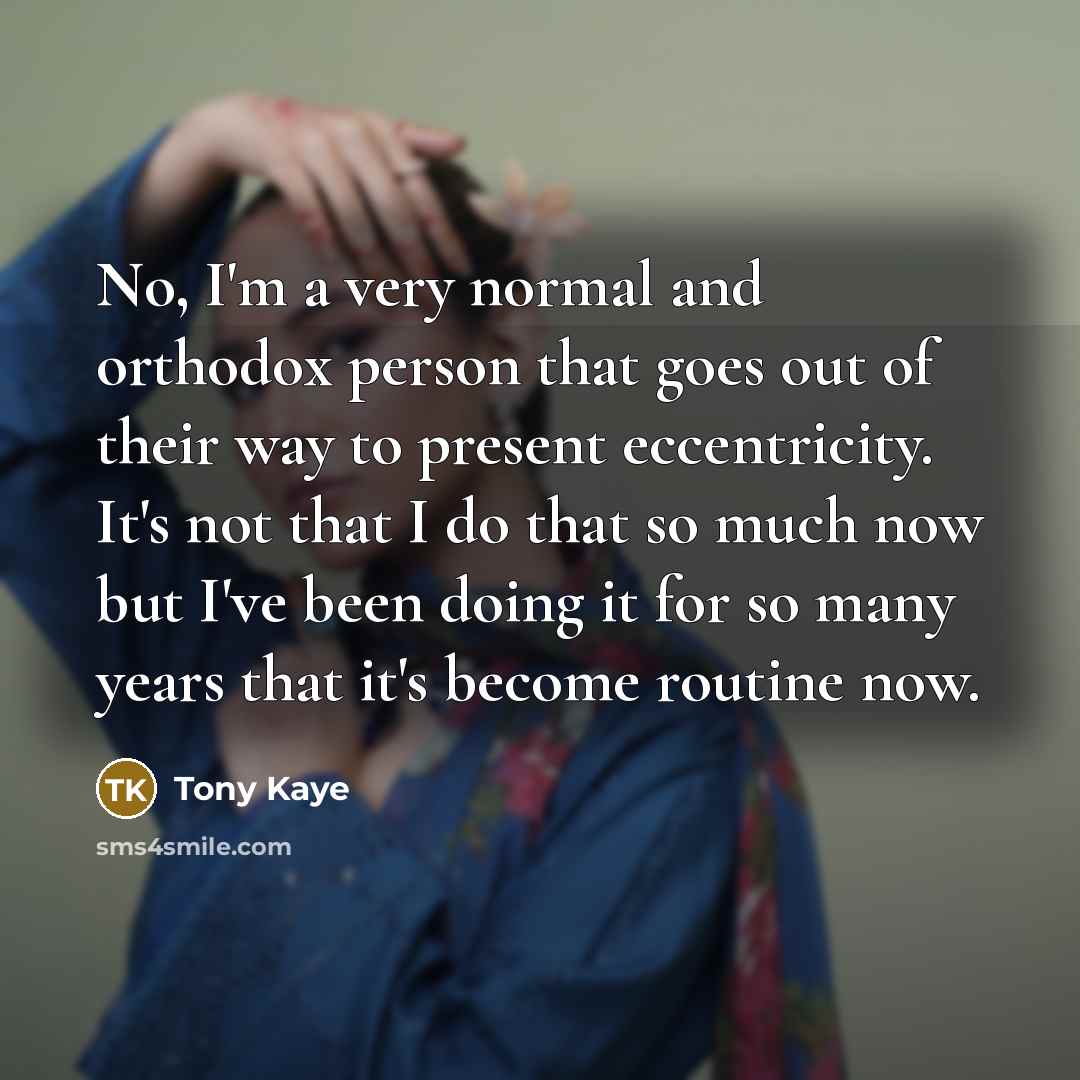 “No, I'm a very normal and orthodox person that goes…” quote by Tony Kaye
