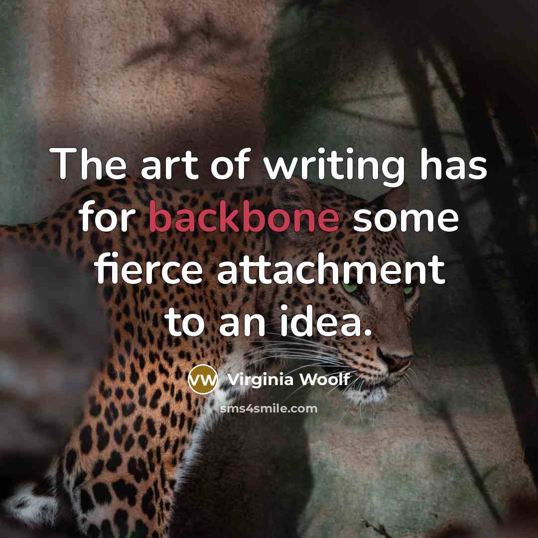 “The art of writing has for backbone some fierce attachment…” quote by Virginia Woolf