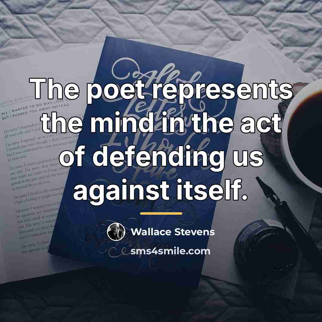 “The poet represents the mind in the act of defending…” quote by Wallace Stevens