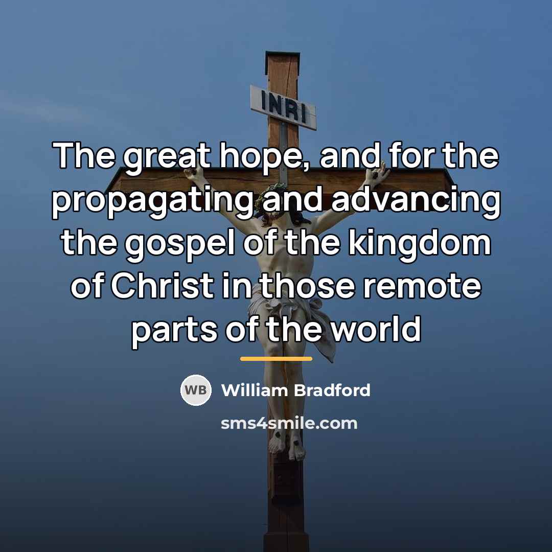 “The great hope, and for the propagating and advancing the…” quote by William Bradford