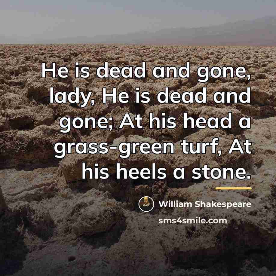 “He is dead and gone, lady, He is dead and…” quote by William Shakespeare
