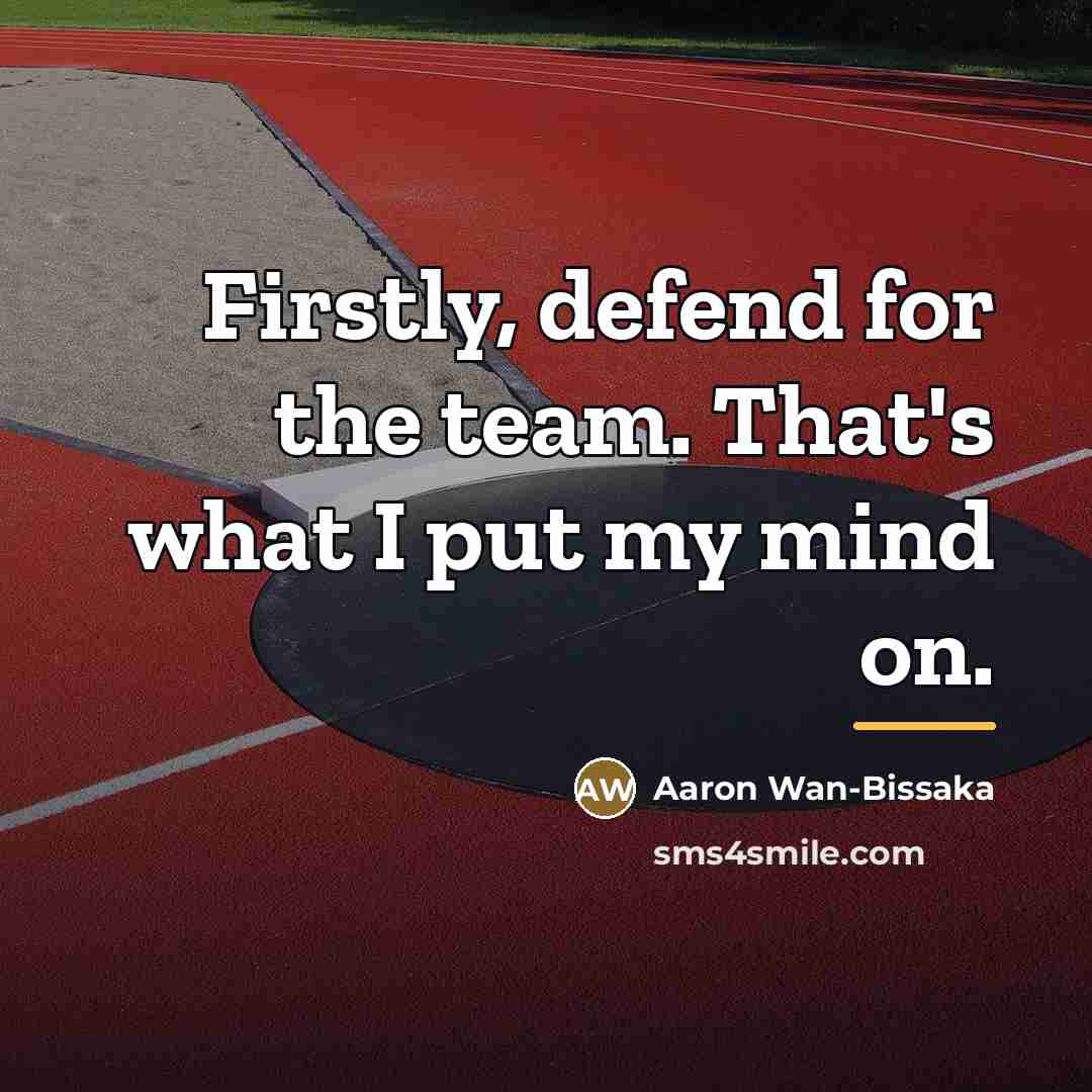 “Firstly, defend for the team. That's what I put my…” quote by Aaron Wan-Bissaka