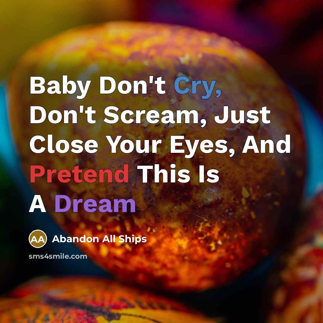 “Baby Don't Cry, Don't Scream, Just Close Your Eyes, And…” quote by Abandon All Ships