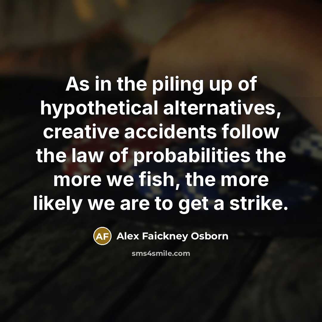 “As in the piling up of hypothetical alternatives, creative accidents…” quote by Alex Faickney Osborn