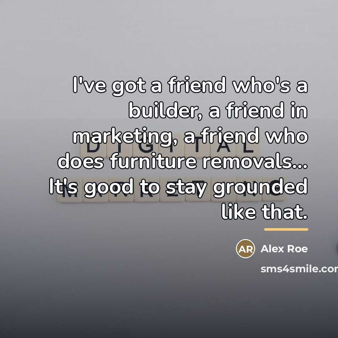 “I've got a friend who's a builder, a friend in…” quote by Alex Roe