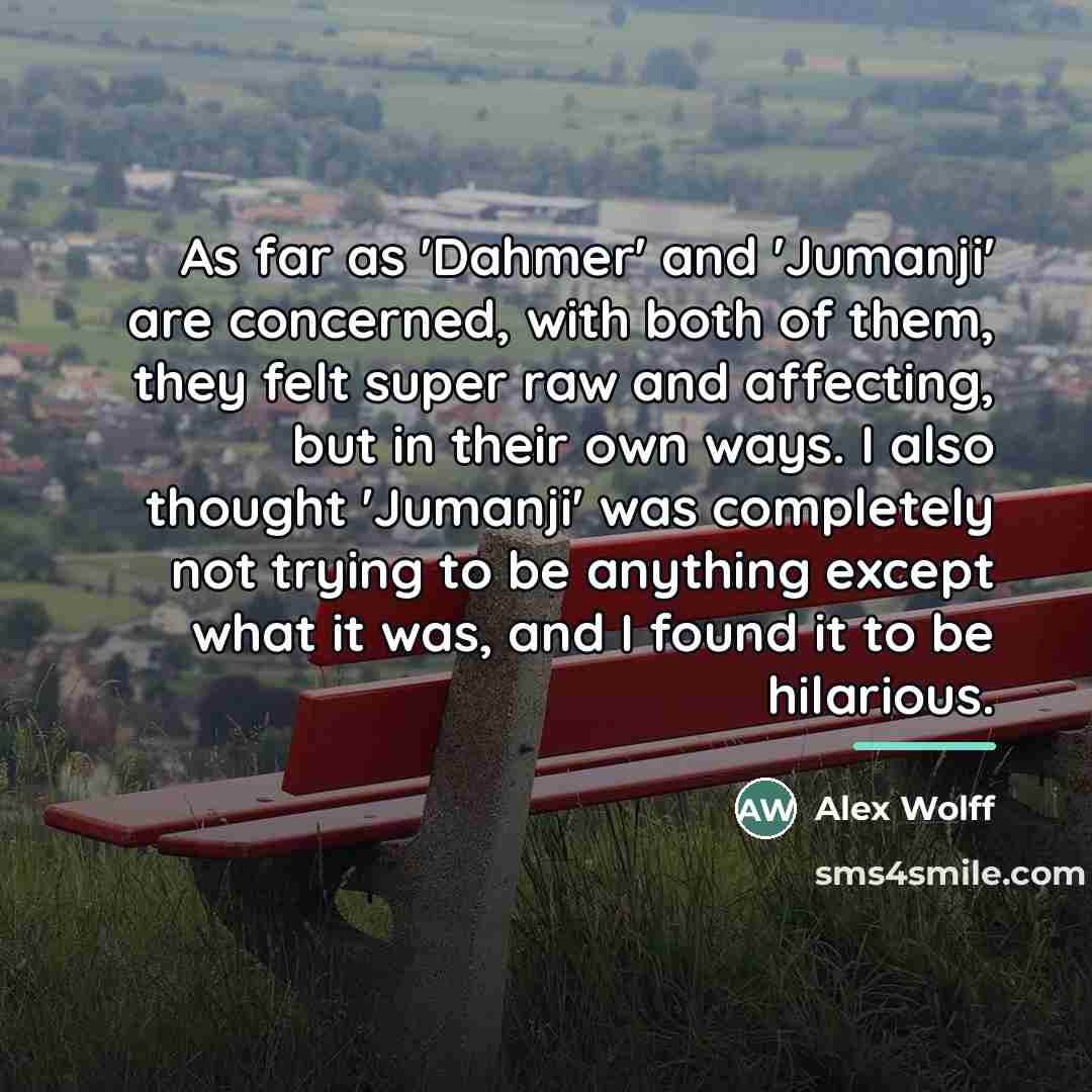 “As far as 'Dahmer' and 'Jumanji' are concerned, with both…” quote by Alex Wolff