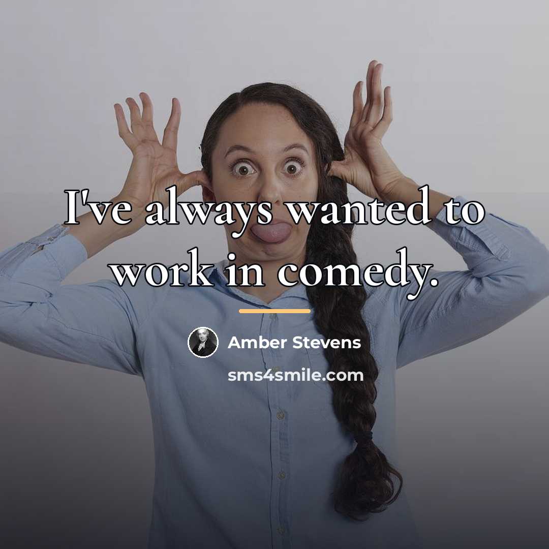 “I've always wanted to work in comedy.…” quote by Amber Stevens