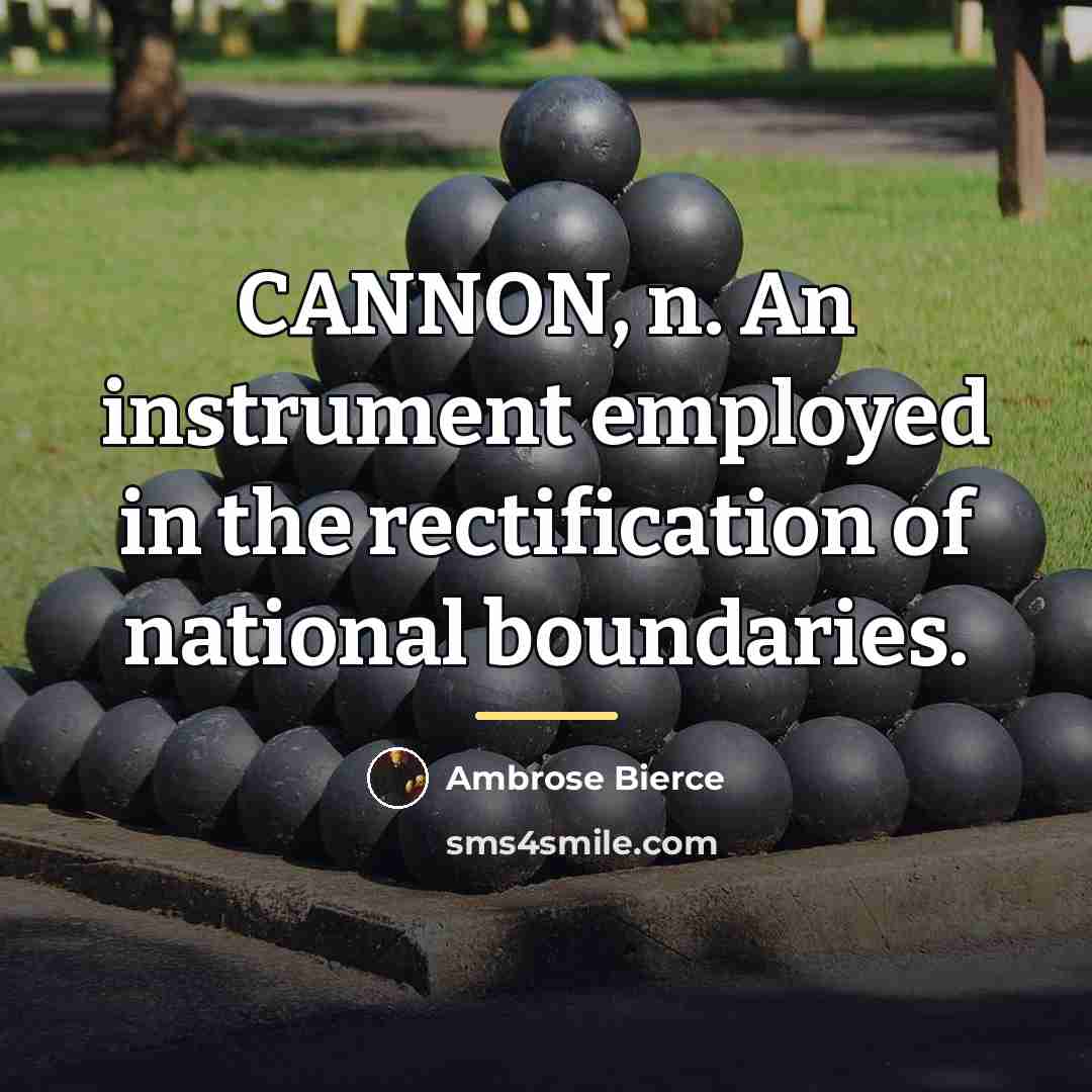 “CANNON, n. An instrument employed in the rectification of national…” quote by Ambrose Bierce