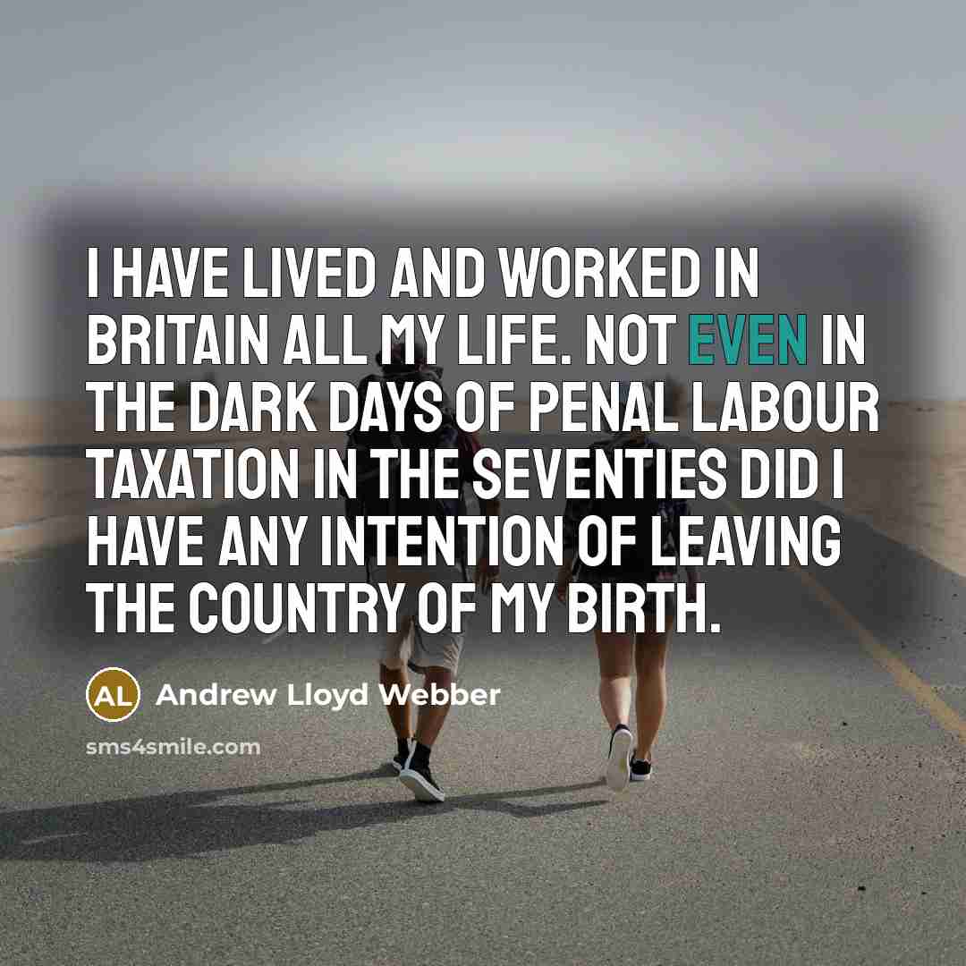 “I have lived and worked in Britain all my life.…” quote by Andrew Lloyd Webber