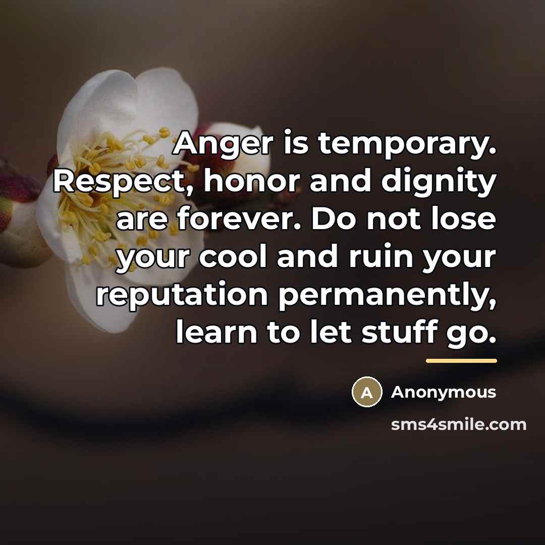 “Anger is temporary. Respect, honor and dignity are forever. Do…” quote by Anonymous