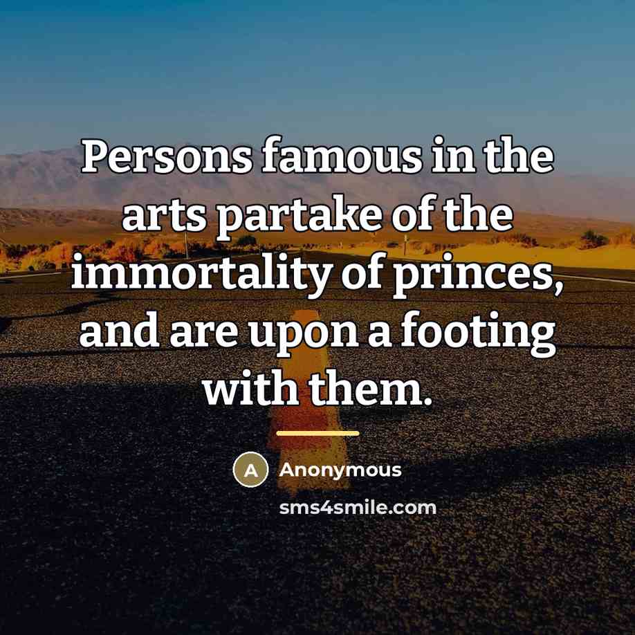 “Persons famous in the arts partake of the immortality of…” quote by Anonymous