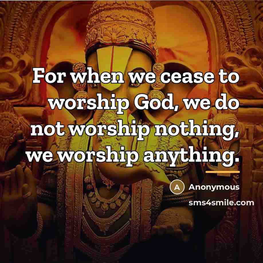 “For when we cease to worship God, we do not…” quote by Anonymous
