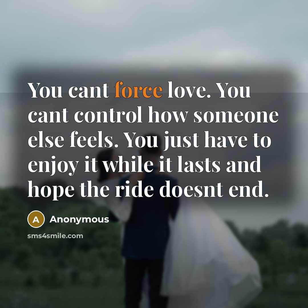“You cant force love. You cant control how someone else…” quote by Anonymous