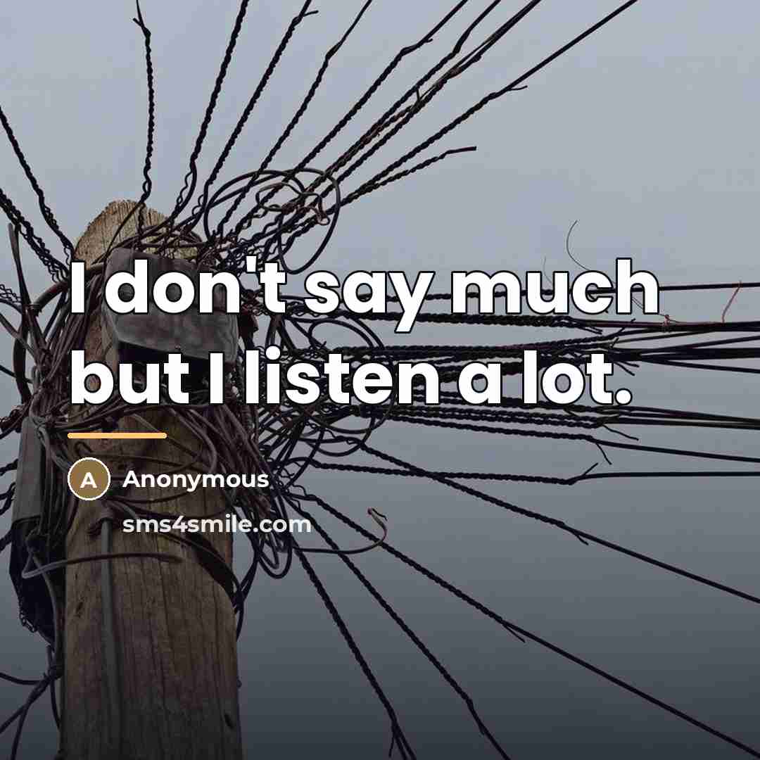 “I don't say much but I listen a lot.…” quote by Anonymous