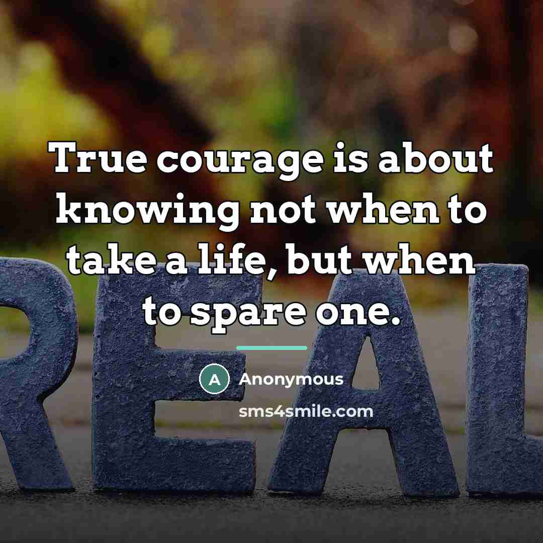 “True courage is about knowing not when to take a…” quote by Anonymous