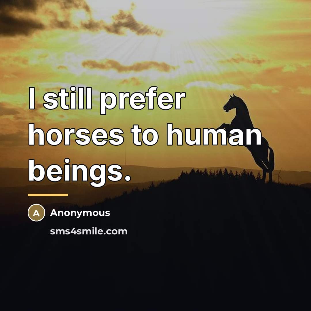 “I still prefer horses to human beings.…” quote by Anonymous