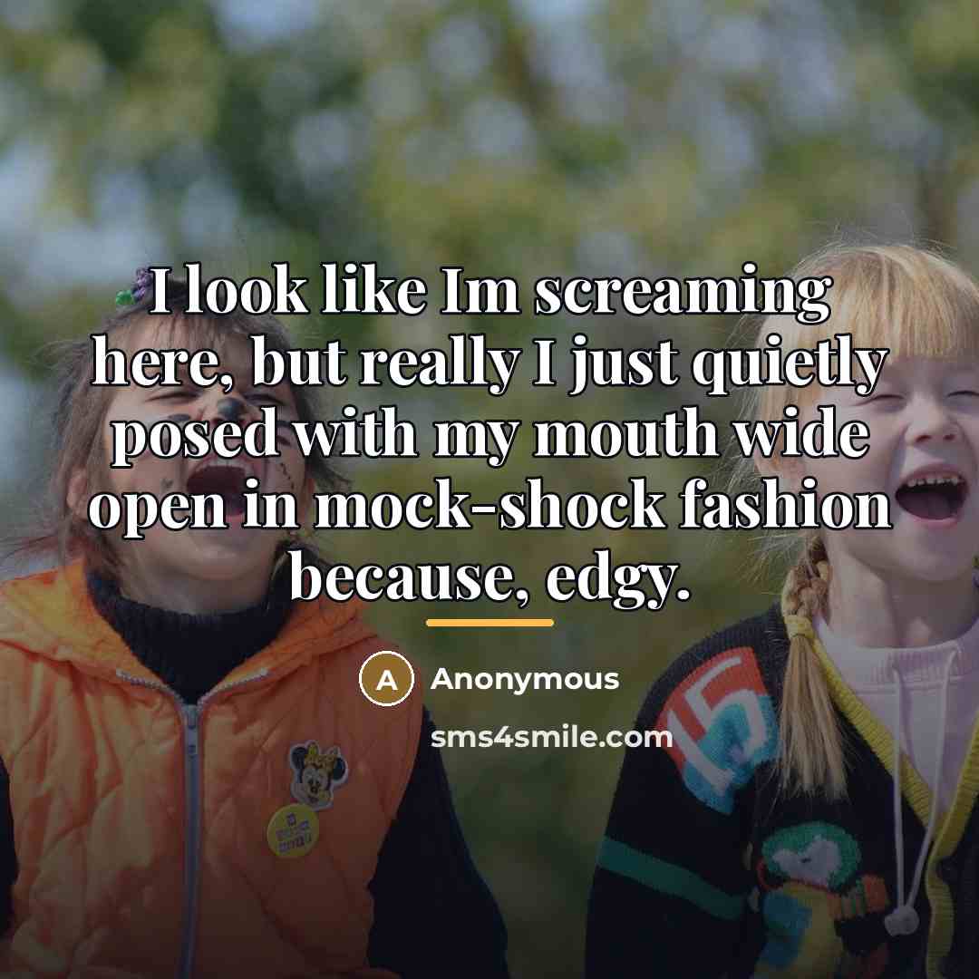 “I look like Im screaming here, but really I just…” quote by Anonymous