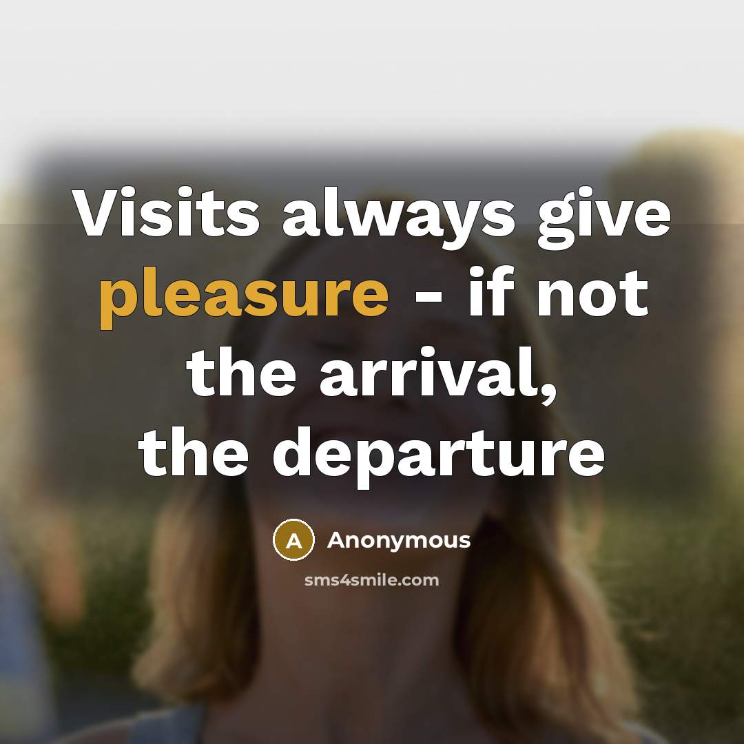 “Visits always give pleasure - if not the arrival, the…” quote by Anonymous