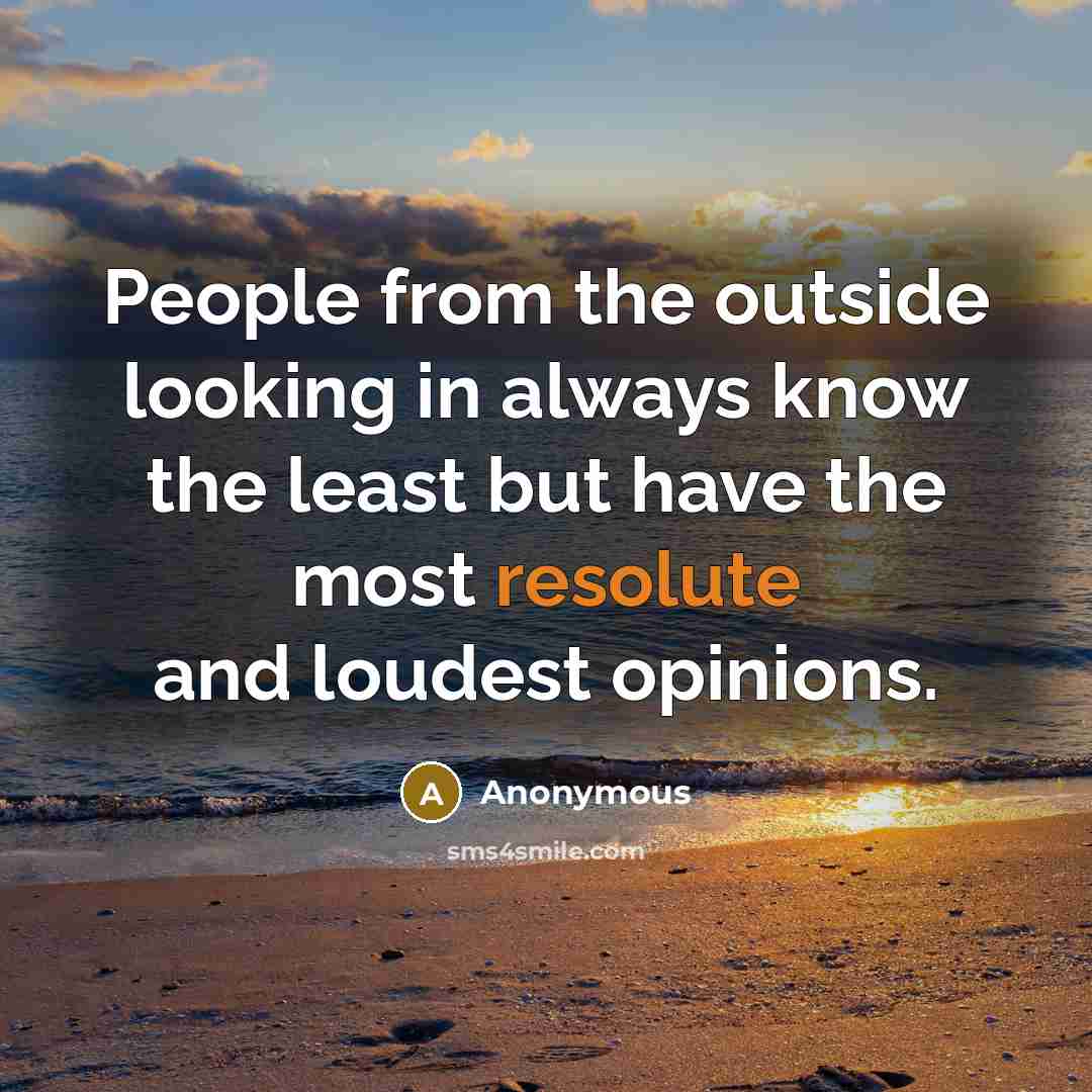 “People from the outside looking in always know the least…” quote by Anonymous