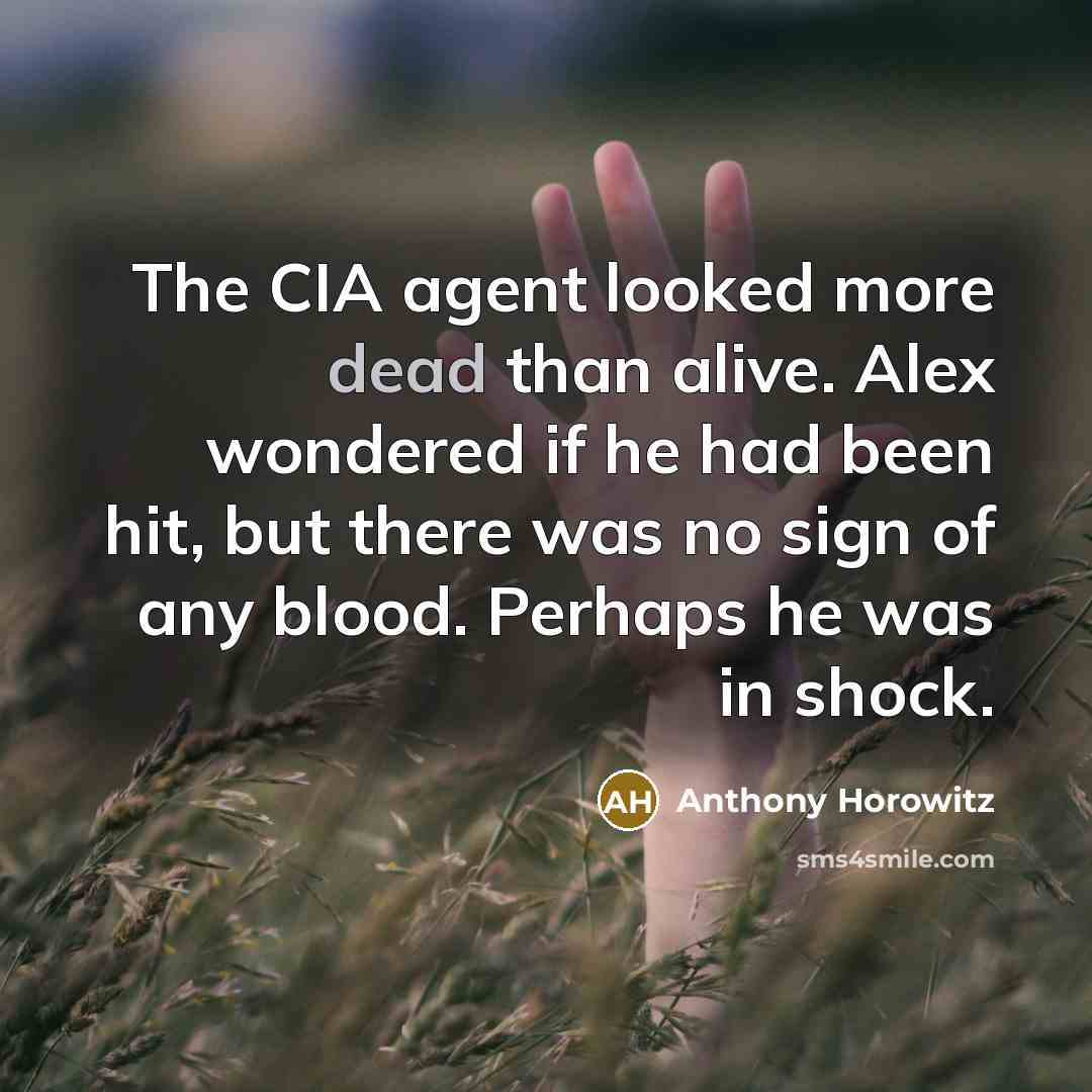“The CIA agent looked more dead than alive. Alex wondered…” quote by Anthony Horowitz