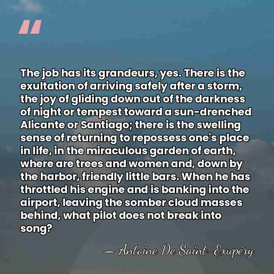 The job has its grandeurs, yes. There is the exultation of arriving&hellip; - Antoine De Saint-Exupéry