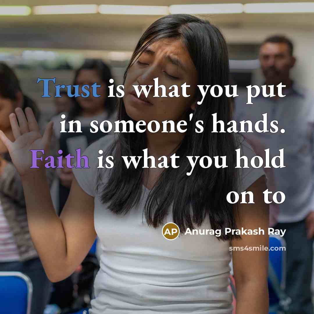 “Trust is what you put in someone's hands. Faith is…” quote by Anurag Prakash Ray