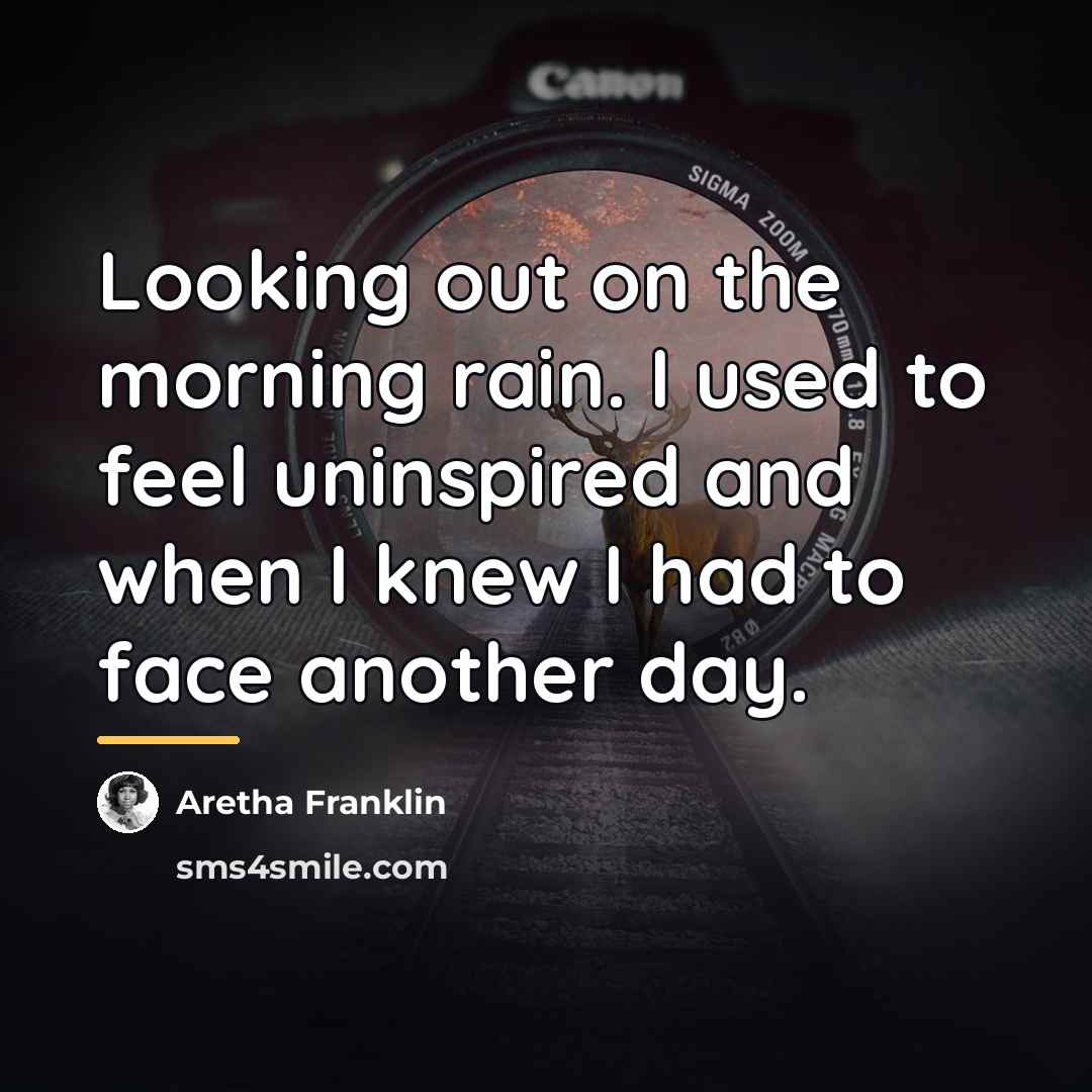 “Looking out on the morning rain. I used to feel…” quote by Aretha Franklin