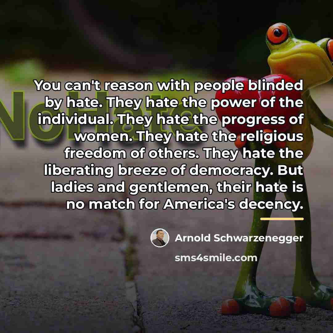 “You can't reason with people blinded by hate. They hate…” quote by Arnold Schwarzenegger