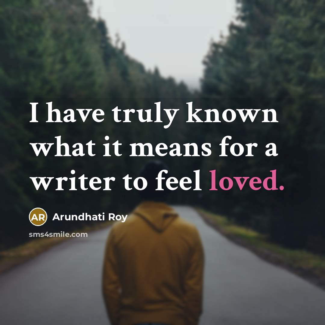 “I have truly known what it means for a writer…” quote by Arundhati Roy